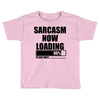 sarcasm now loading (2) Toddler T-shirt