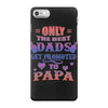 only the best dads get promoted to papa iPhone 7 Case