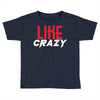 LIKE CRAZY Toddler T-shirt