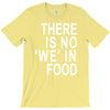 there is no 'we' in food T-Shirt