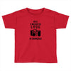 All i Need is Love A Camera Toddler T-shirt