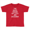 the bags under my eyes are designer fashion humor funny Toddler T-shirt