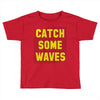 Catch Some Waves Toddler T-shirt