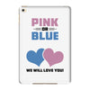 Pink or Blue - We Will Love You! iPad Mini 4