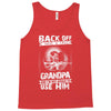 Back Off I Have A Crazy Grandpa And I am not Afraid To Use Him Tank Top