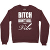 bitch dont kill my vibe Crewneck Sweatshirt