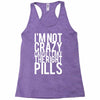 i'm not crazy cause i take the right pills Racerback Tank