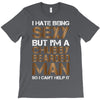 I Hate Being Sexy But I'm A Chubby Bearded Man So I Can't Help It T-Shirt