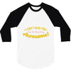 can't hear you too busy being awesome 3/4 Sleeve Shirt