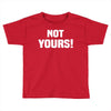 Not Yours Toddler T-shirt