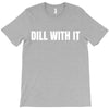 dill with it T-Shirt