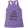 you can't brunch with us girls Racerback Tank