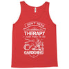 I Don't Need Therapy Just to Go Gardening Tank Top