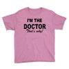 i'm the doctor that's why Youth Tee