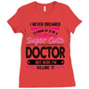 I Never Dreamed I d Grow Up To Be A Super Cute Doctor But Here I'm Kil Ladies Fitted T-Shirt