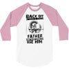 Back Off I Have A Crazy Father And I am not Afraid To Use Him 3/4 Sleeve Shirt