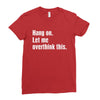 hang on. let me overthink this.. Popular T shirts Ladies Fitted T-Shirt