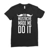 mustache made me do it funny Ladies Fitted T-Shirt