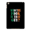 WHO THE FOOK IS THAT GUY iPad Mini 4