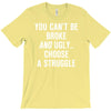 you can't be broke and ugly T-Shirt
