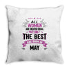 All Women Created Equal But The Best Born In May Throw Pillow