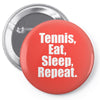 Eat Sleep Tennis Repeat Pin-back button