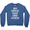 bad choices make good stories Crewneck Sweatshirt