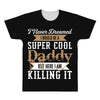 i never dreamed i would be a super cool daddy but here i am killing it All Over Men's T-shirt