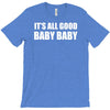 its all good baby baby T-Shirt
