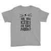are you kitten me girls Youth Tee
