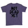 not dead yet Youth Tee