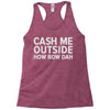 cash me outside Racerback Tank