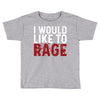 I WOULD LIKE TO RAGE Toddler T-shirt