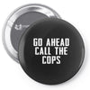 Go Ahead  Call The Cops Pin-back button