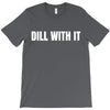 dill with it T-Shirt