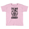 You Only Live Once It as a Cowboy Toddler T-shirt