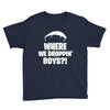 where we droppin' boys Youth Tee