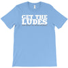 get the ludes! T-Shirt