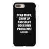 Dear Math Grow Up and Solve Your Own Problems! Love, me iPhone 8 Plus