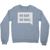 no ban no wall Crewneck Sweatshirt