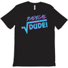 radical dude! T-Shirt
