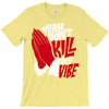 please don&rsquo;t kill my vibe T-Shirt