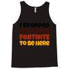I stopped playing fortnite to be here Tank Top