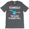 technically, the glass is always full T-Shirt