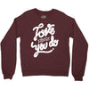 love what you do Crewneck Sweatshirt