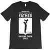 Having Kids Doesn't Make You a Father Raising Them Does T-Shirt