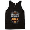Legends are born in July Tank Top