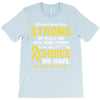 We Don't Know How Strong We Really Are Until Being Strong Is The Only T-Shirt