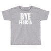 bye felicia Toddler T-shirt