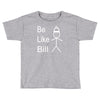 be like bill meme Toddler T-shirt
